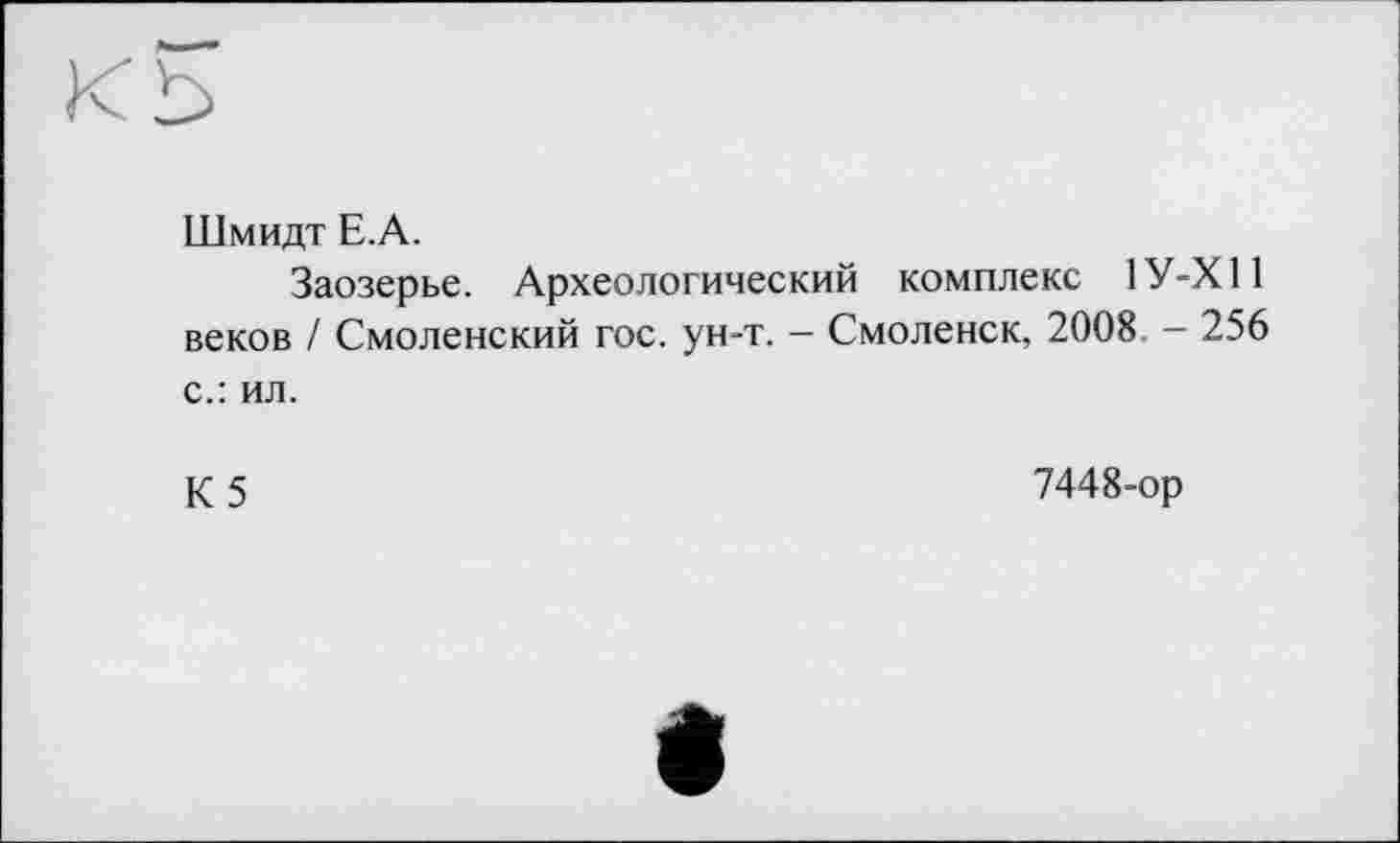 ﻿Шмидт Е.А.
Заозерье. Археологический комплекс 1У-Х11 веков / Смоленский гос. ун-т. - Смоленск, 2008 - 256 с.: ил.
К5
7448-ор